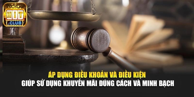 Áp dụng điều khoản và điều kiện giúp sử dụng khuyến mãi đúng cách và minh bạch