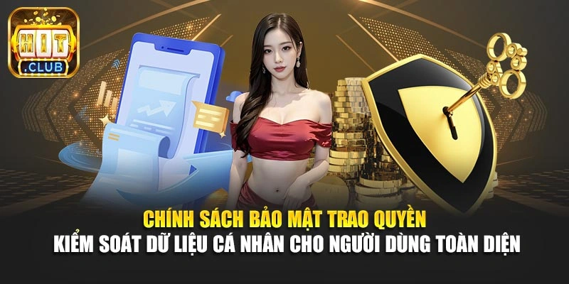 Chính sách bảo mật trao quyền kiểm soát dữ liệu cá nhân cho người dùng toàn diện