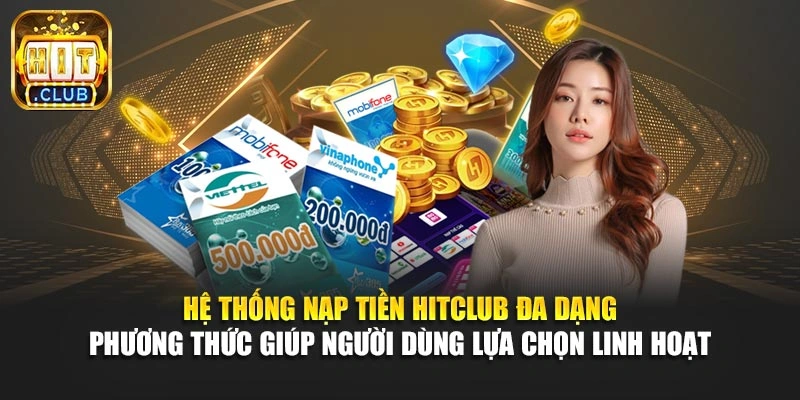 Hệ thống nạp tiền Hitclub đa dạng phương thức giúp người dùng lựa chọn linh hoạt 