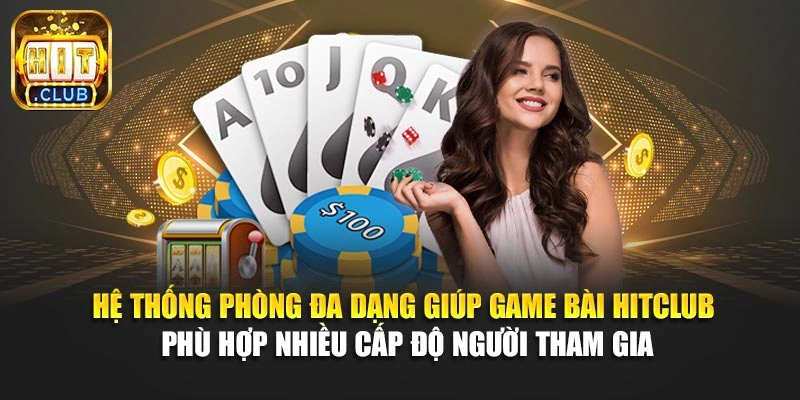 Hệ thống phòng đa dạng giúp game bài Hitclub phù hợp nhiều cấp độ người tham gia