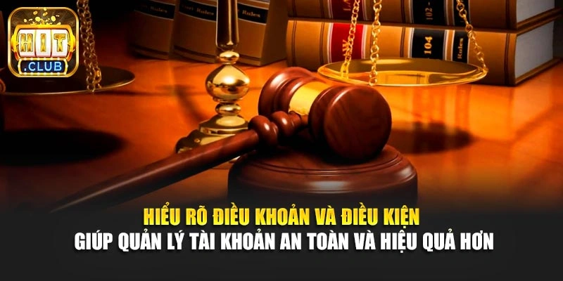 Hiểu rõ điều khoản và điều kiện giúp quản lý tài khoản an toàn và hiệu quả hơn