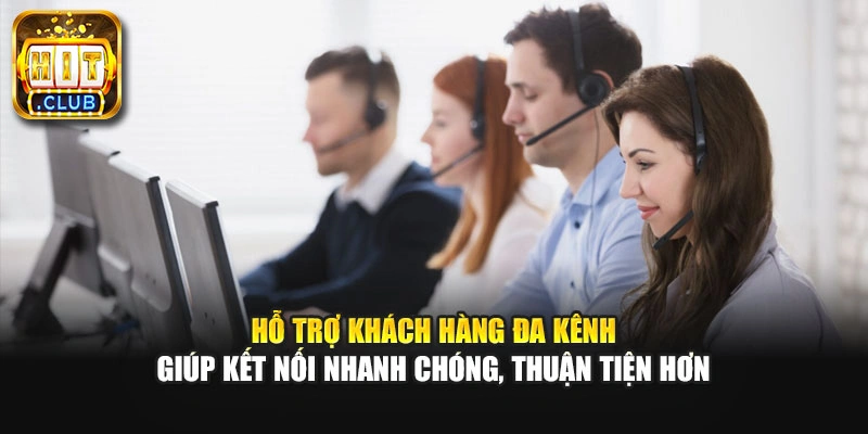 Hỗ trợ khách hàng đa kênh giúp kết nối nhanh chóng, thuận tiện hơn