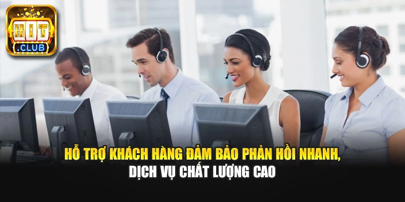 Hỗ trợ khách hàng đảm bảo phản hồi nhanh, dịch vụ chất lượng cao