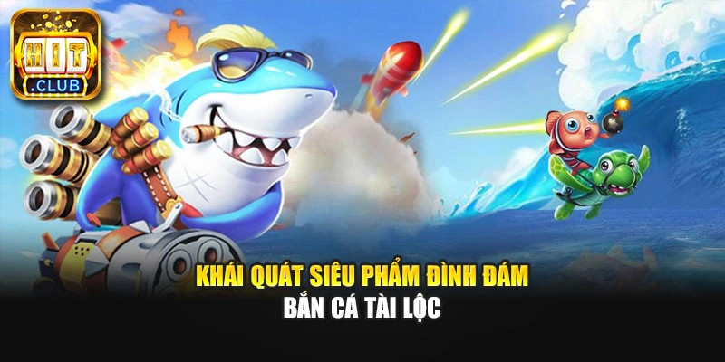 Khái quát siêu phẩm đình đám bắn cá tài lộc