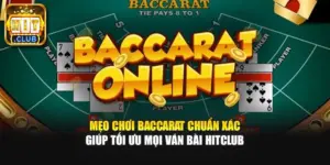Mẹo Chơi Baccarat Chuẩn Xác Giúp Tối Ưu Mọi Ván Bài HitClub