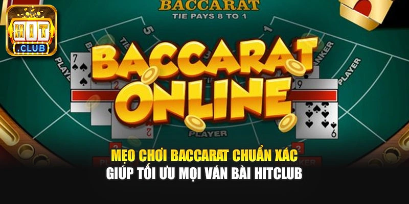 Mẹo Chơi Baccarat Chuẩn Xác Giúp Tối Ưu Mọi Ván Bài HitClub