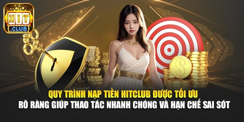 Quy trình nạp tiền Hitclub được tối ưu rõ ràng giúp thao tác nhanh chóng và hạn chế sai sót