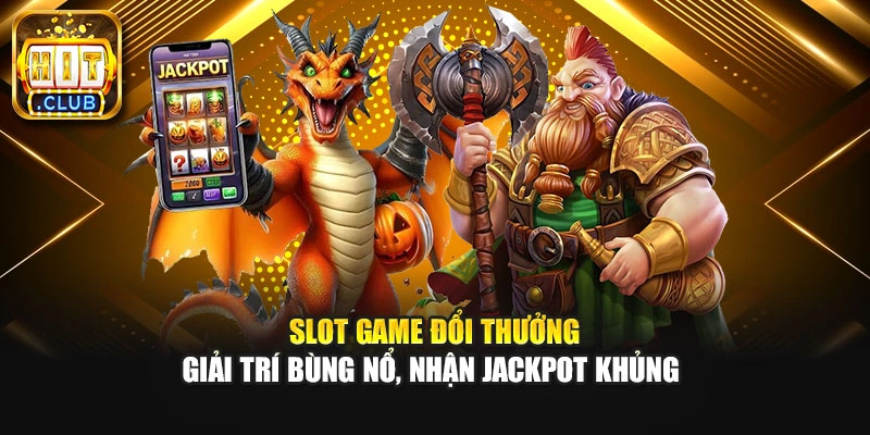 Slot Game Đổi Thưởng - Giải Trí Bùng Nổ, Nhận Jackpot Khủng