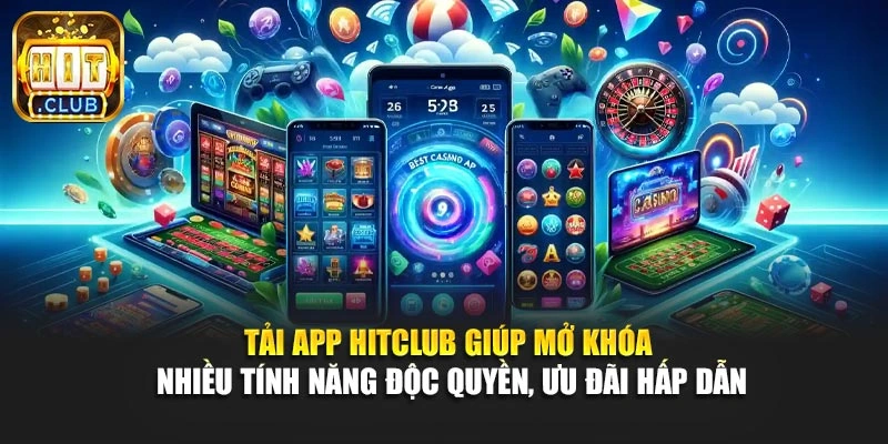 Tải App Hitclub giúp mở khóa nhiều tính năng độc quyền, ưu đãi hấp dẫn