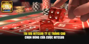 Tài Xỉu HitClub Tỷ Lệ Thắng Cao – Chọn Đúng Cửa Cược HitClub