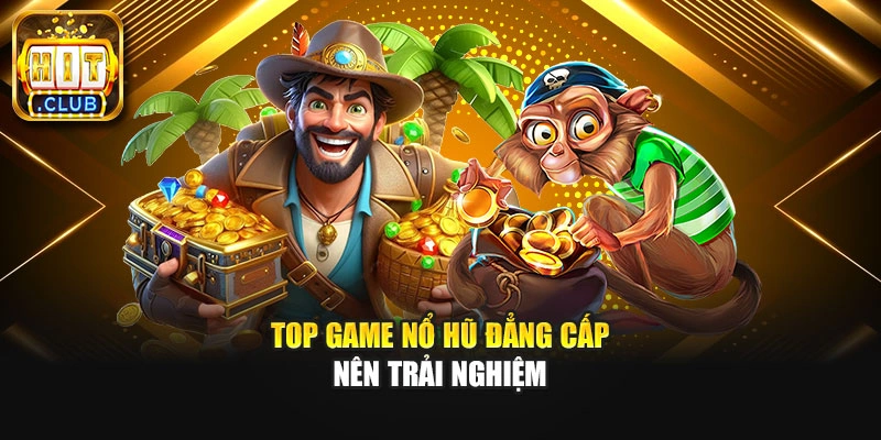 Top game nổ hũ đẳng cấp nên trải nghiệm