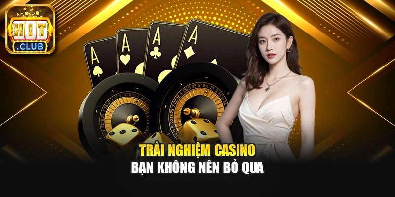 Trải nghiệm casino bạn không nên bỏ qua