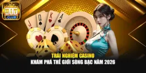 Trải Nghiệm Casino - Khám Phá Thế Giới Sòng Bạc Năm 2026