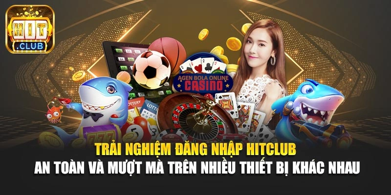 Trải nghiệm đăng nhập Hitclub an toàn và mượt mà trên nhiều thiết bị khác nhau